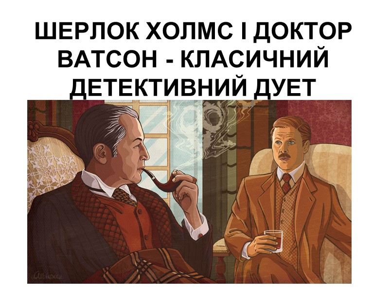 ШЕРЛОК ХОЛМС І ДОКТОР ВАТСОН - КЛАСИЧНИЙ ДЕТЕКТИВНИЙ ДУЕТ